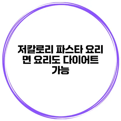 저칼로리 파스타 요리 면 요리도 다이어트 가능