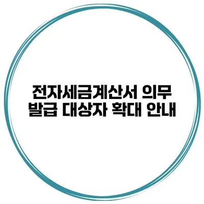 전자세금계산서 의무 발급 대상자 확대 안내