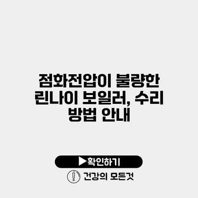 점화전압이 불량한 린나이 보일러, 수리 방법 안내