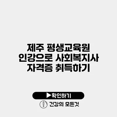 제주 평생교육원 인강으로 사회복지사 자격증 취득하기