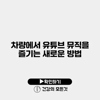 차량에서 유튜브 뮤직을 즐기는 새로운 방법