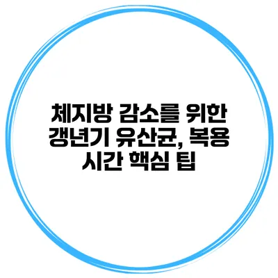 체지방 감소를 위한 갱년기 유산균, 복용 시간 핵심 팁