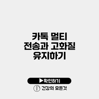 카톡 멀티 전송과 고화질 유지하기