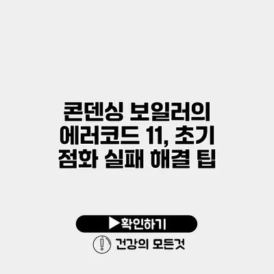 콘덴싱 보일러의 에러코드 11, 초기 점화 실패 해결 팁