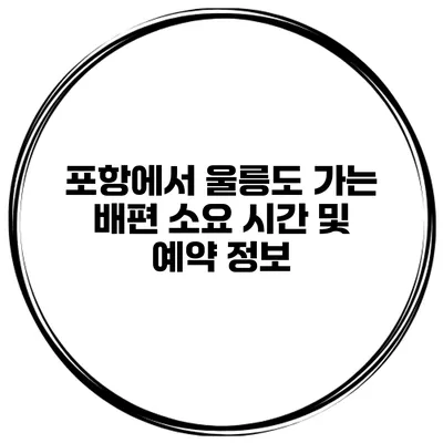 포항에서 울릉도 가는 배편 소요 시간 및 예약 정보