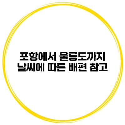 포항에서 울릉도까지 날씨에 따른 배편 참고