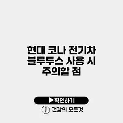현대 코나 전기차 블루투스 사용 시 주의할 점