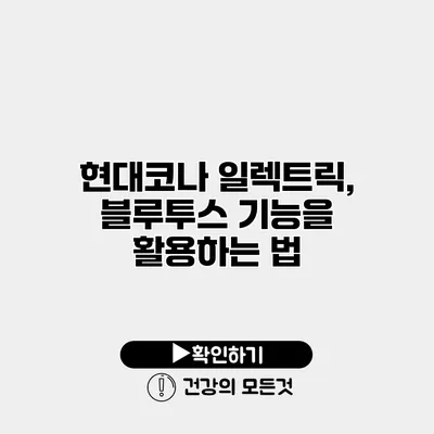 현대코나 일렉트릭, 블루투스 기능을 활용하는 법
